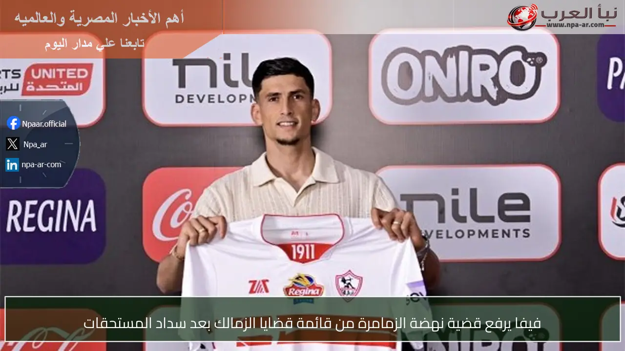 فيفا يرفع قضية نهضة الزمامرة من قائمة قضايا الزمالك بعد سداد المستحقات
