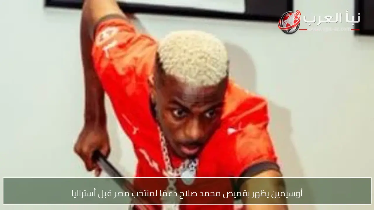 أوسيمين يظهر بقميص محمد صلاح دعمًا لمنتخب مصر قبل أستراليا