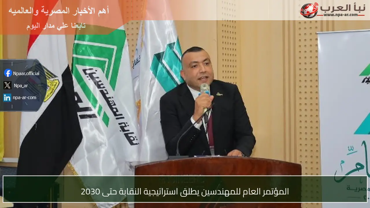 المؤتمر العام للمهندسين يطلق استراتيجية النقابة حتى 2030