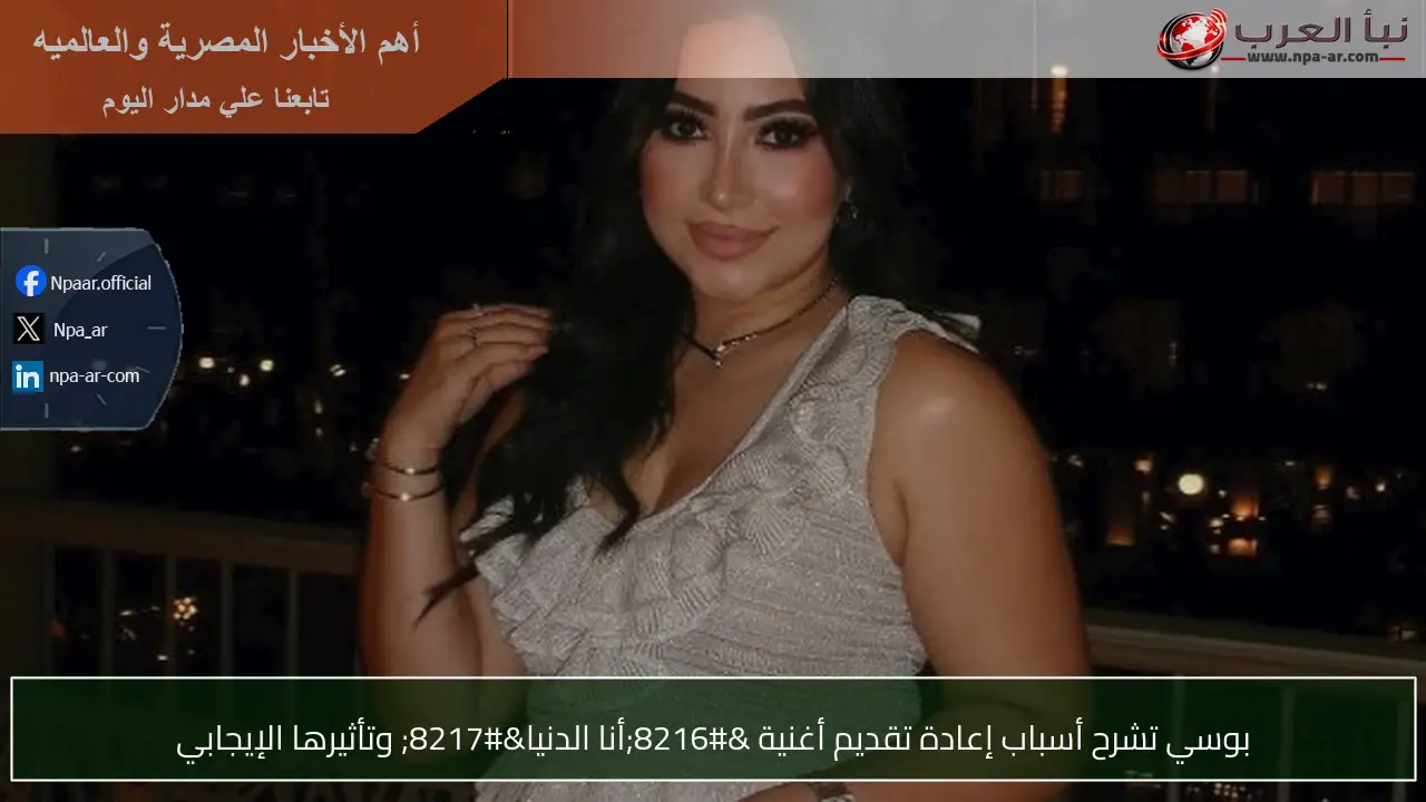 بوسي تشرح أسباب إعادة تقديم أغنية ‘أنا الدنيا’ وتأثيرها الإيجابي