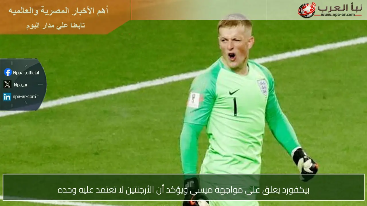 بيكفورد يعلق على مواجهة ميسي ويؤكد أن الأرجنتين لا تعتمد عليه وحده