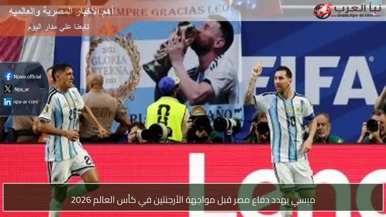 ميسي يهدد دفاع مصر قبل مواجهة الأرجنتين في كأس العالم 2026