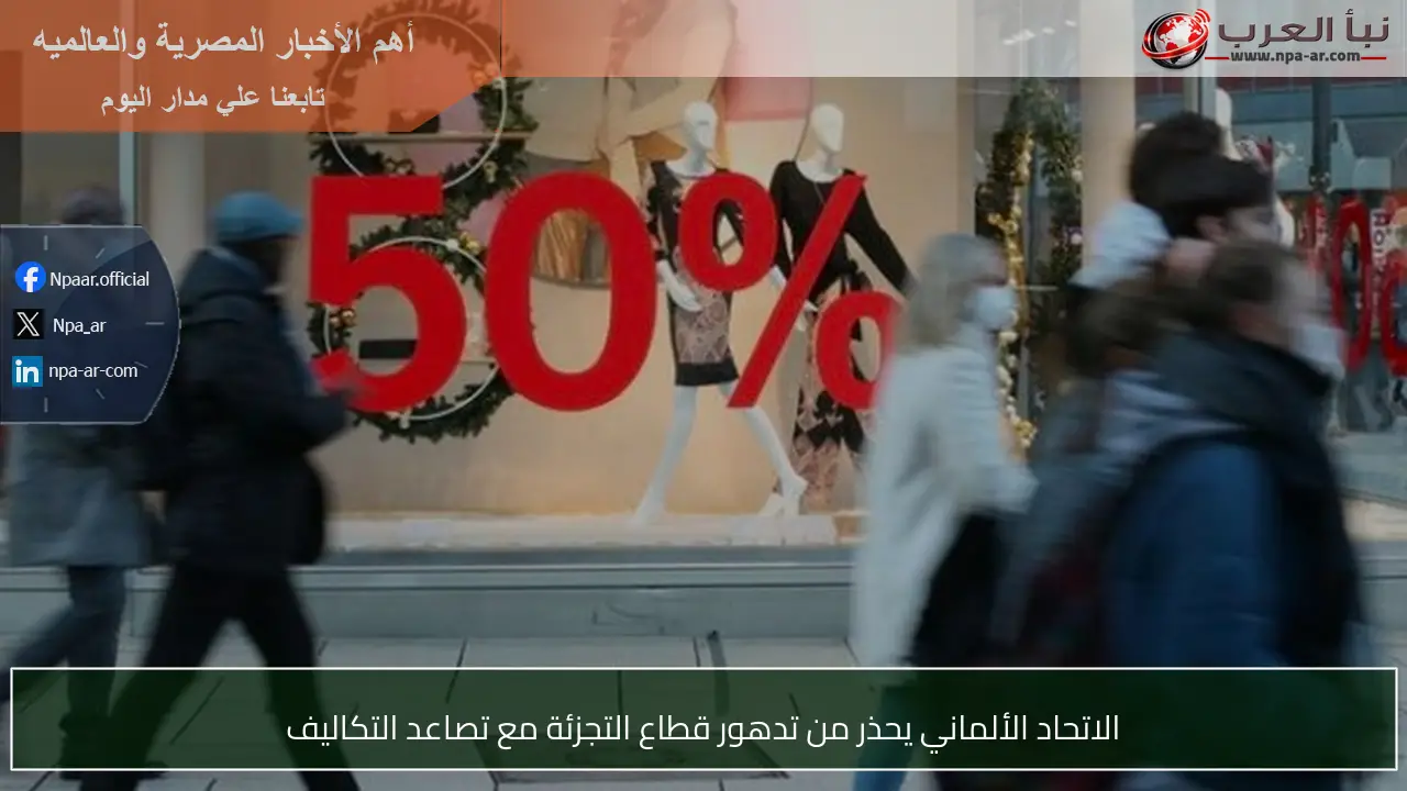 الاتحاد الألماني يحذر من تدهور قطاع التجزئة مع تصاعد التكاليف