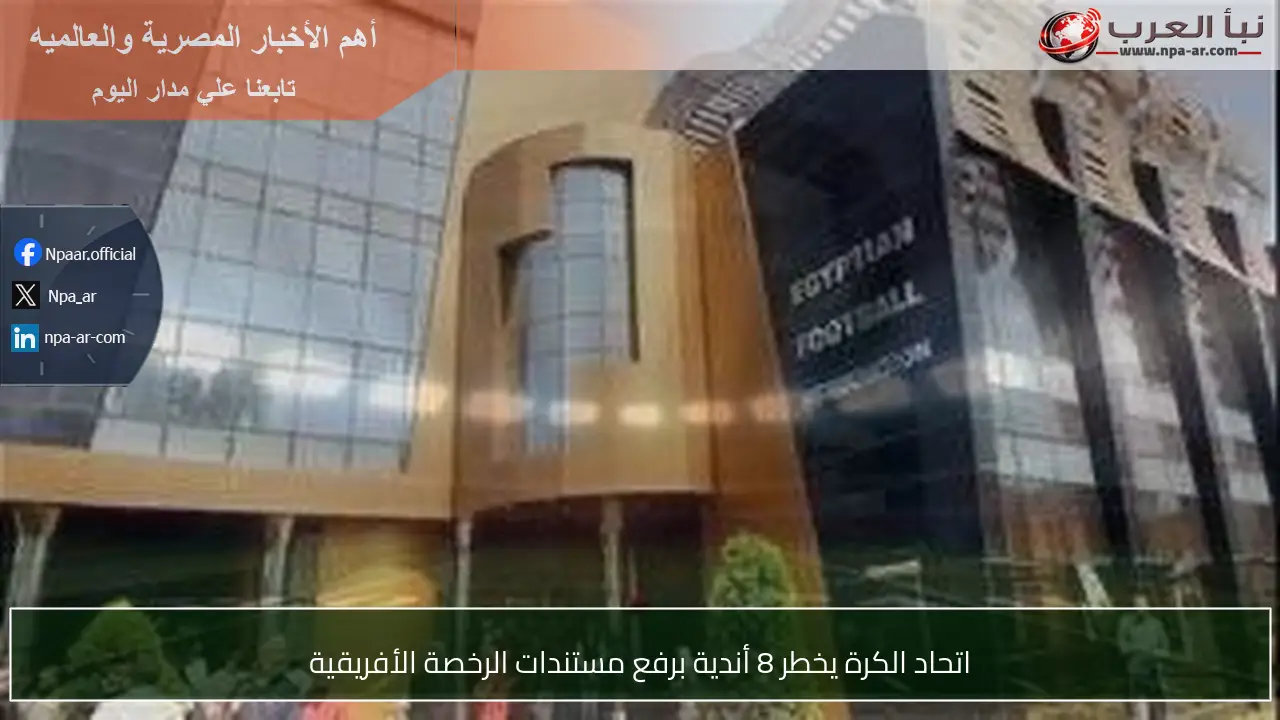 اتحاد الكرة يخطر 8 أندية برفع مستندات الرخصة الأفريقية