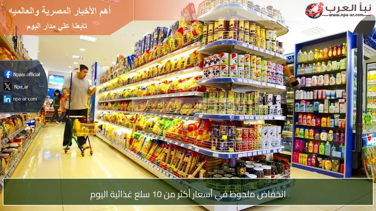 انخفاض ملحوظ في أسعار أكثر من 10 سلع غذائية اليوم