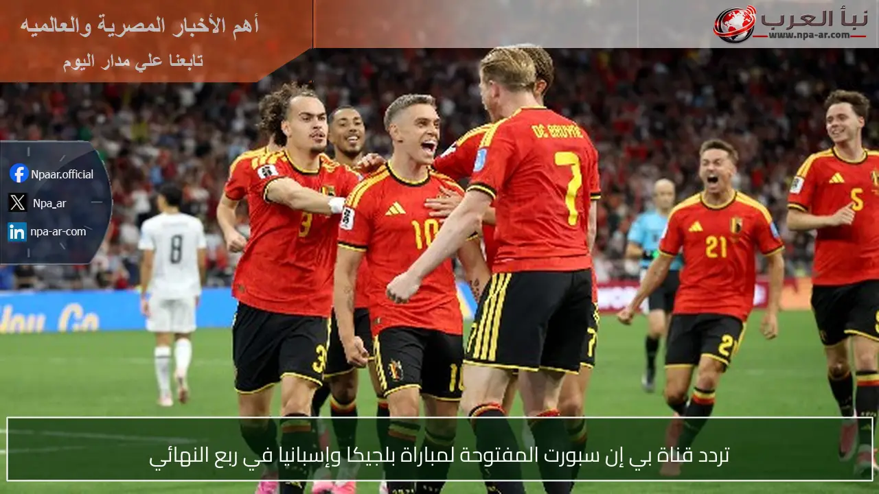 تردد قناة بي إن سبورت المفتوحة لمباراة بلجيكا وإسبانيا في ربع النهائي