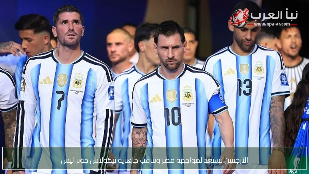 الأرجنتين تستعد لمواجهة مصر وتترقب جاهزية نيكولاس جونزاليس