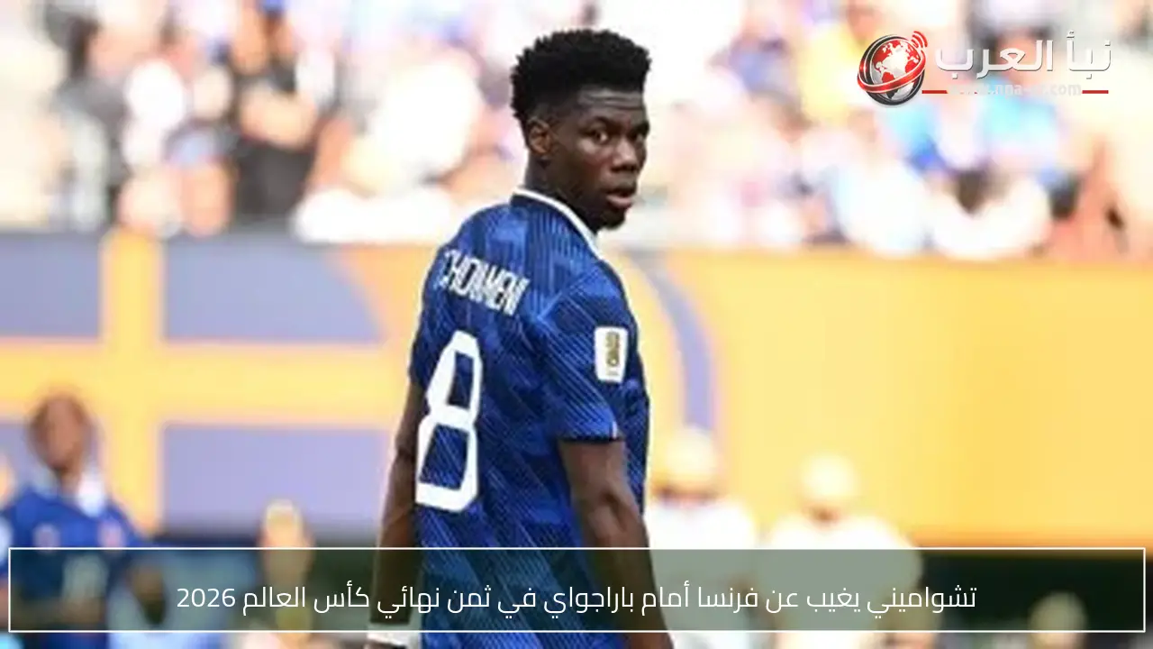 تشواميني يغيب عن فرنسا أمام باراجواي في ثمن نهائي كأس العالم 2026