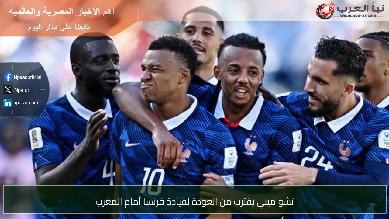 تشواميني يقترب من العودة لقيادة فرنسا أمام المغرب