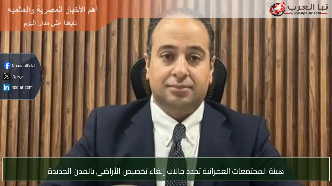 هيئة المجتمعات العمرانية تحدد حالات إلغاء تخصيص الأراضي بالمدن الجديدة