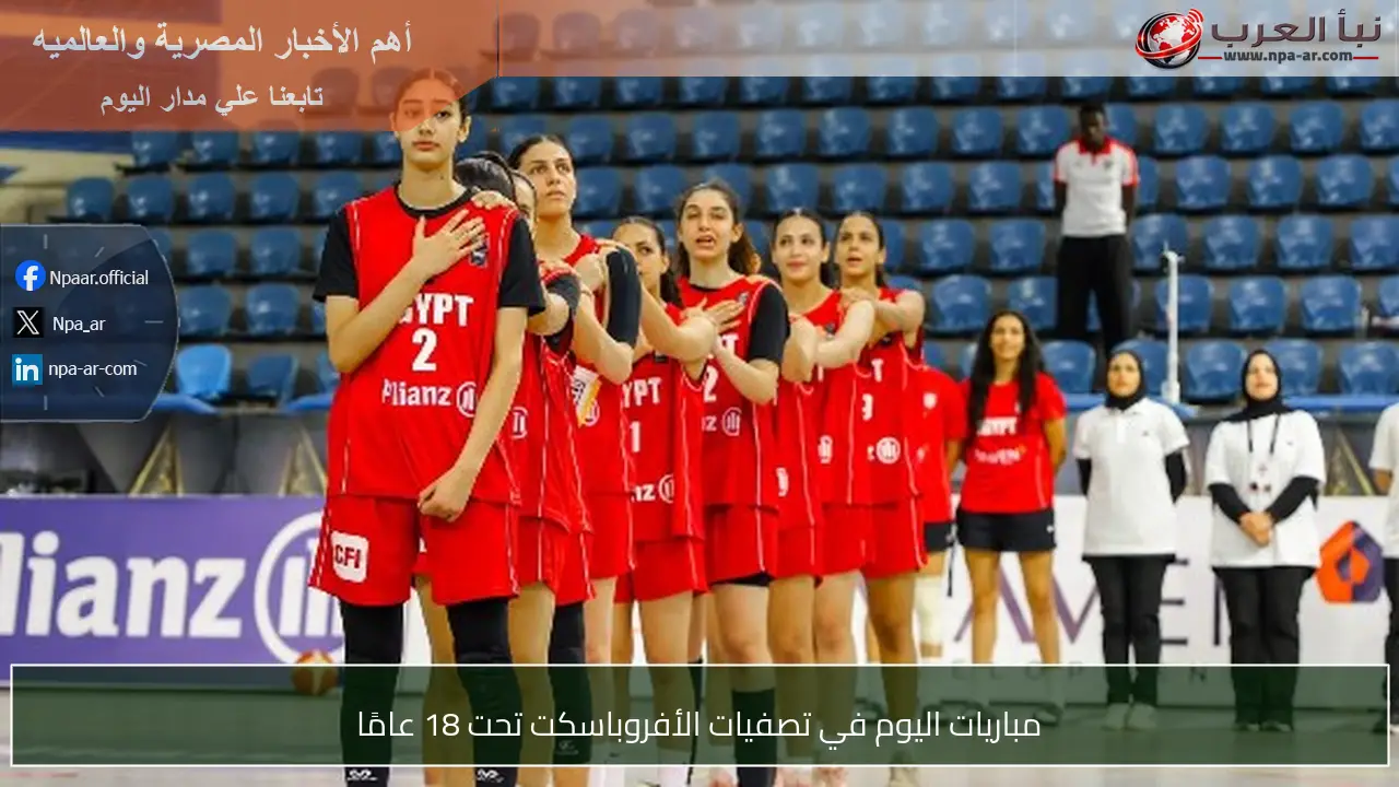 مباريات اليوم في تصفيات الأفروباسكت تحت 18 عامًا