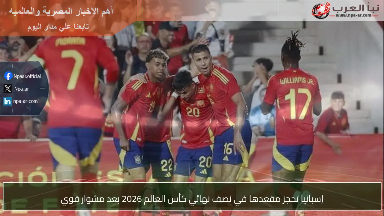 إسبانيا تحجز مقعدها في نصف نهائي كأس العالم 2026 بعد مشوار قوي