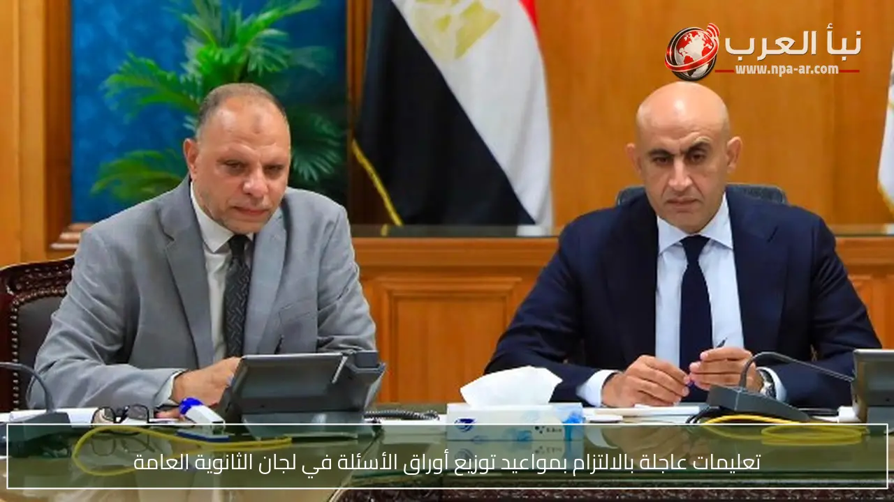 تعليمات عاجلة بالالتزام بمواعيد توزيع أوراق الأسئلة في لجان الثانوية العامة