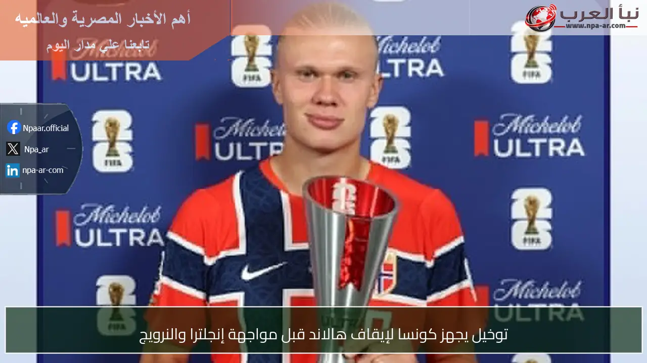 توخيل يجهز كونسا لإيقاف هالاند قبل مواجهة إنجلترا والنرويج