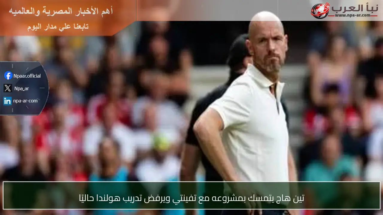 تين هاج يتمسك بمشروعه مع تفينتي ويرفض تدريب هولندا حاليًا
