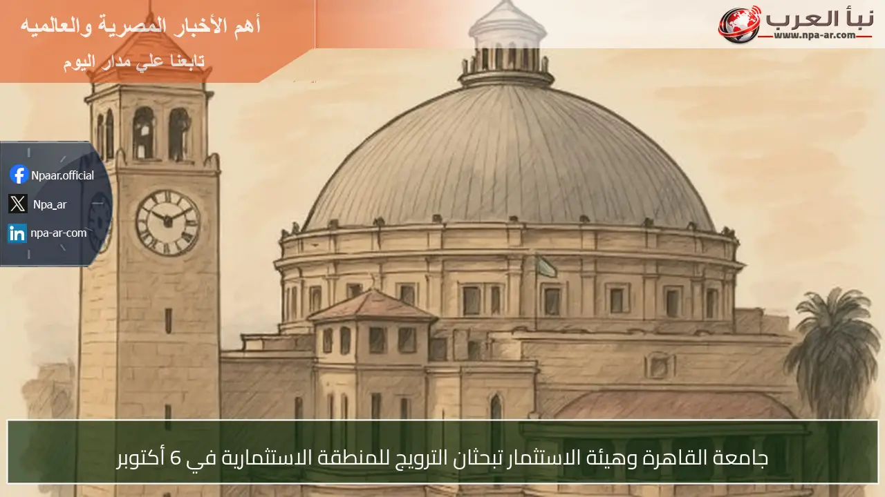 جامعة القاهرة وهيئة الاستثمار تبحثان الترويج للمنطقة الاستثمارية في 6 أكتوبر