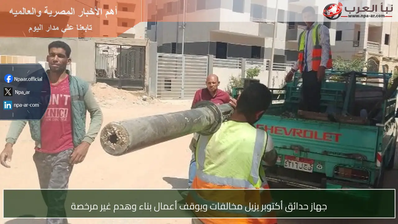 جهاز حدائق أكتوبر يزيل مخالفات ويوقف أعمال بناء وهدم غير مرخصة