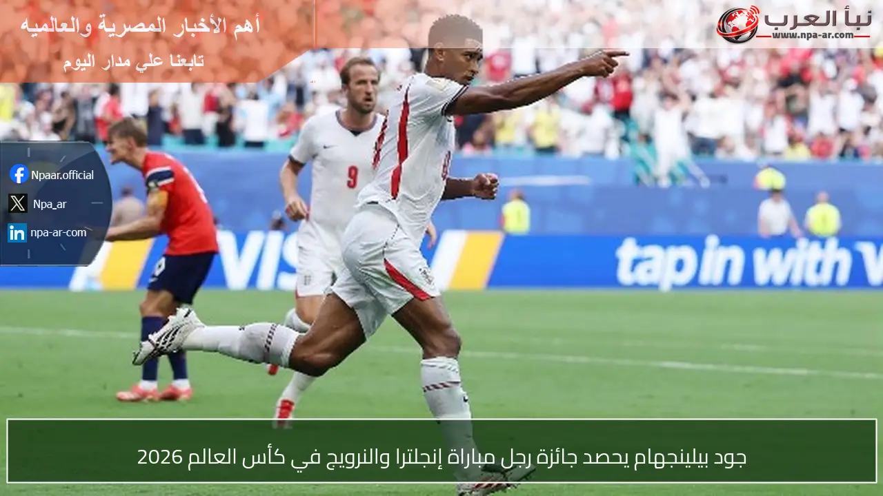جود بيلينجهام يحصد جائزة رجل مباراة إنجلترا والنرويج في كأس العالم 2026