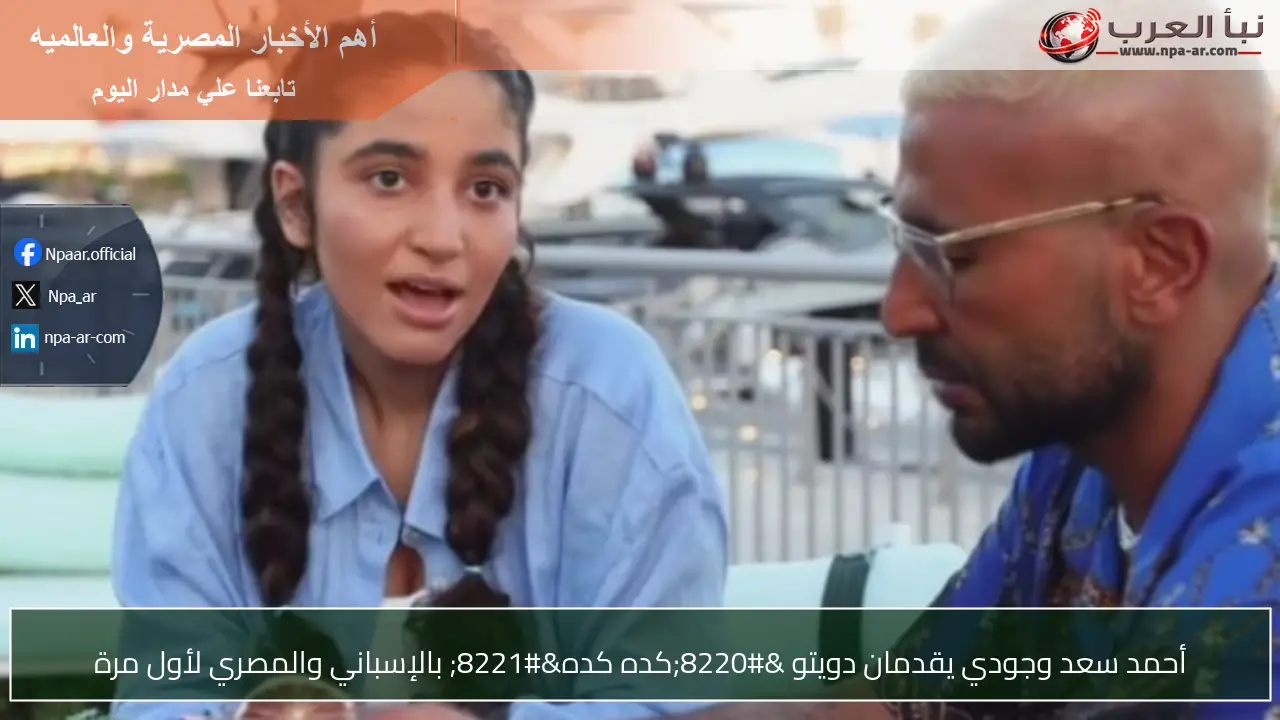 أحمد سعد وجودي يقدمان دويتو “كده كده” بالإسباني والمصري لأول مرة