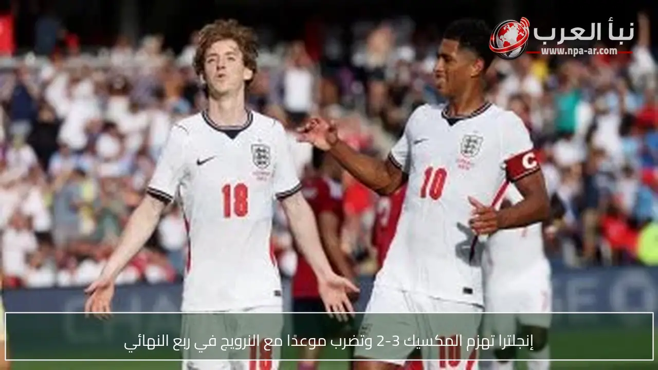 إنجلترا تهزم المكسيك 3-2 وتضرب موعدًا مع النرويج في ربع النهائي