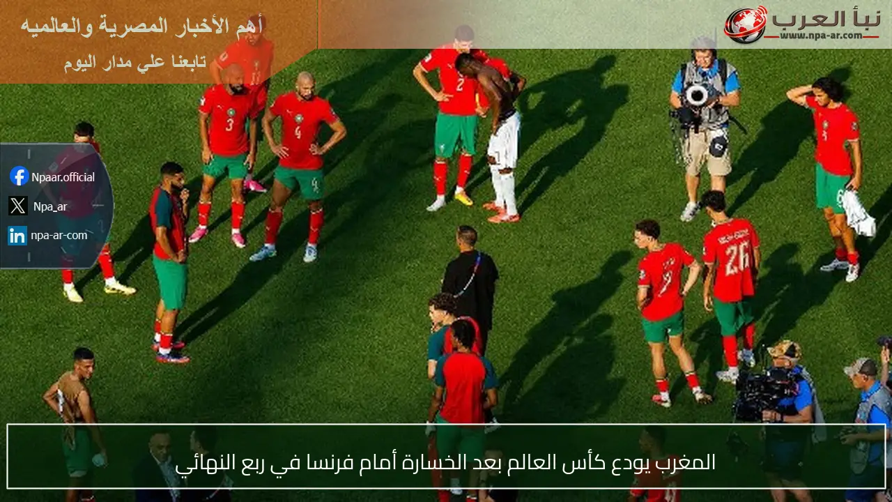المغرب يودع كأس العالم بعد الخسارة أمام فرنسا في ربع النهائي