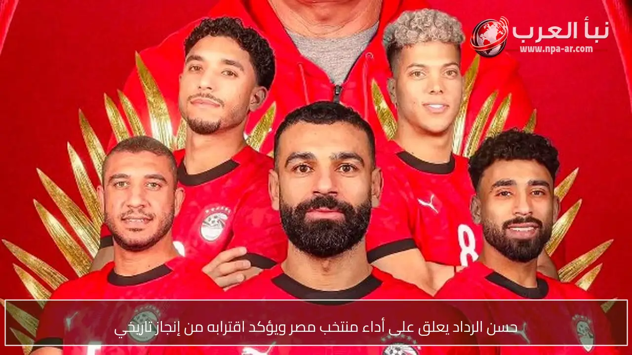 حسن الرداد يعلق على أداء منتخب مصر ويؤكد اقترابه من إنجاز تاريخي