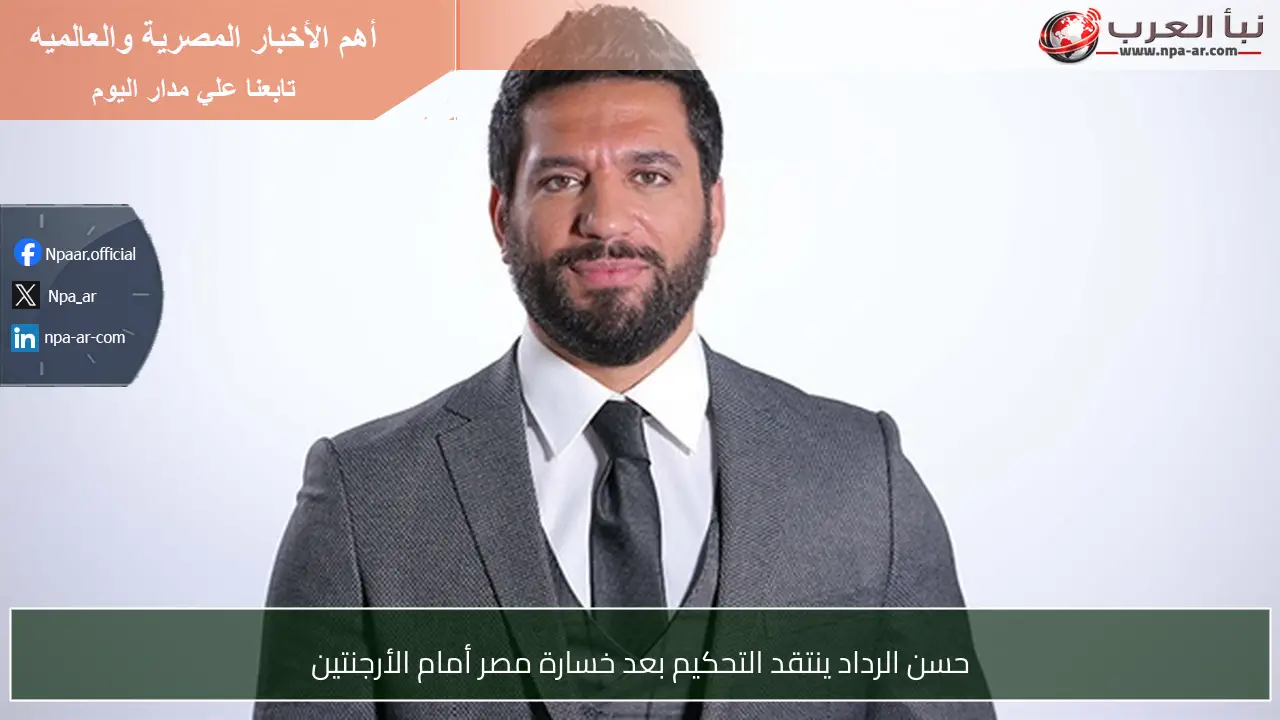 حسن الرداد ينتقد التحكيم بعد خسارة مصر أمام الأرجنتين
