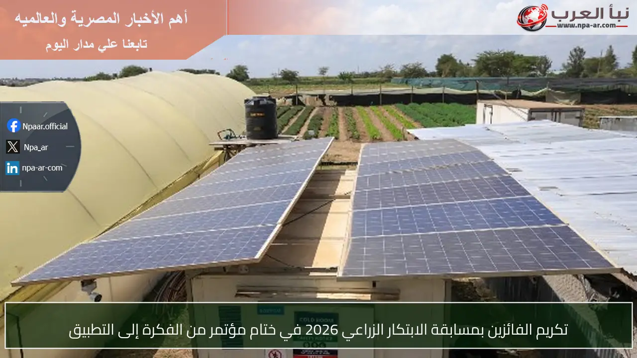 تكريم الفائزين بمسابقة الابتكار الزراعي 2026 في ختام مؤتمر من الفكرة إلى التطبيق