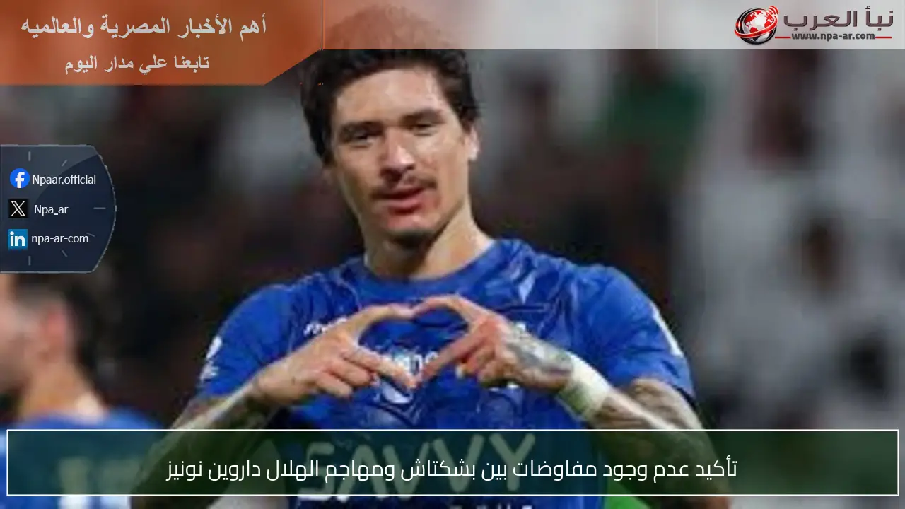 تأكيد عدم وجود مفاوضات بين بشكتاش ومهاجم الهلال داروين نونيز
