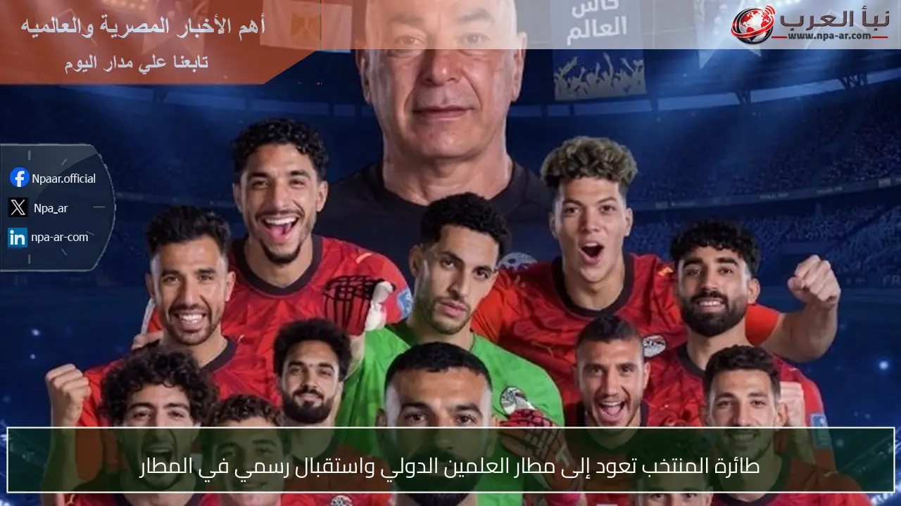 طائرة المنتخب تعود إلى مطار العلمين الدولي واستقبال رسمي في المطار