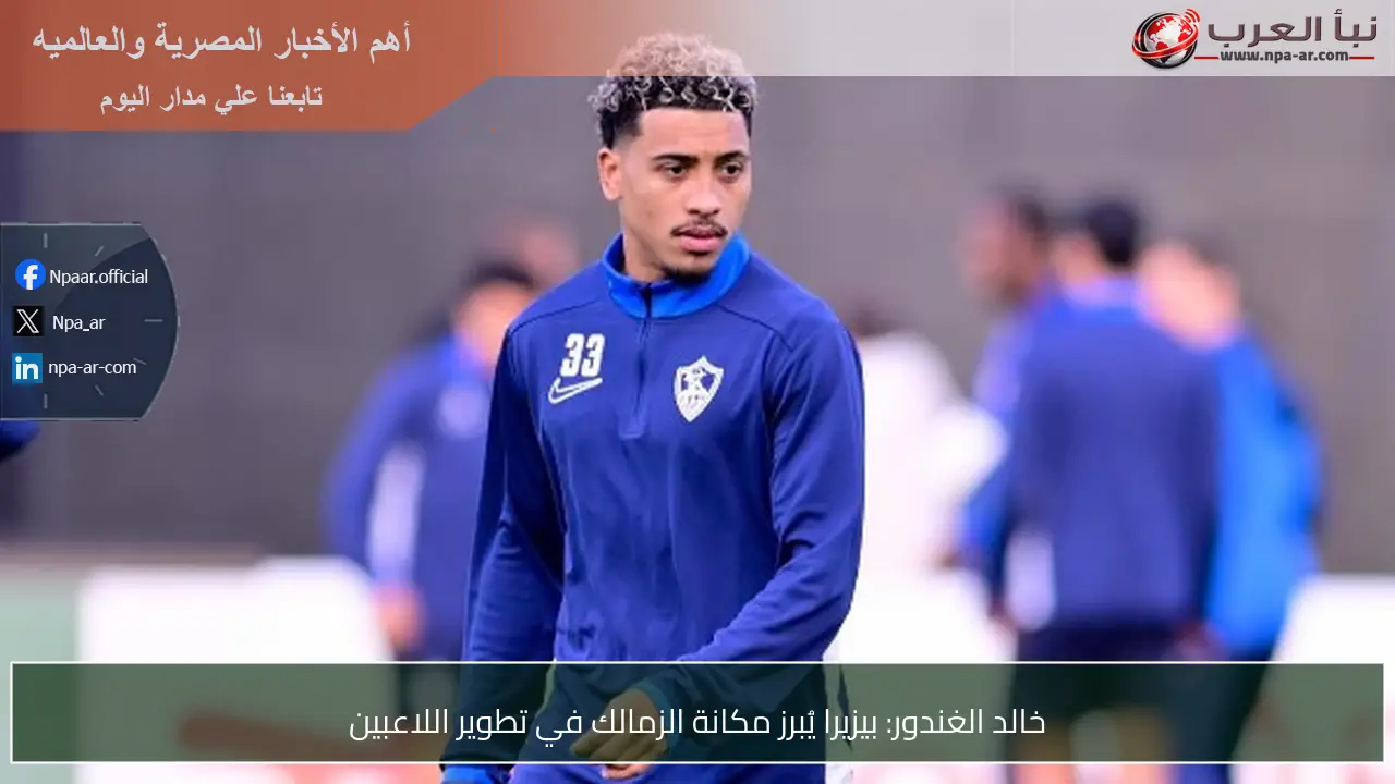 خالد الغندور: بيزيرا يُبرز مكانة الزمالك في تطوير اللاعبين