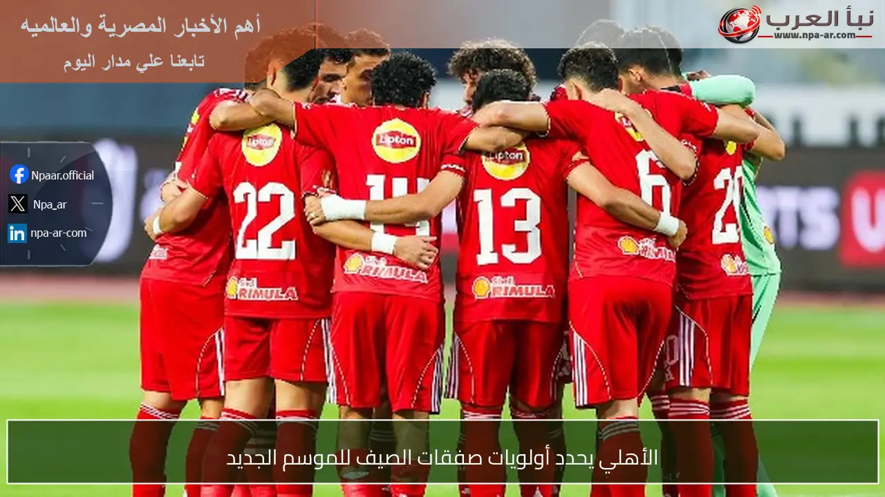 الأهلي يحدد أولويات صفقات الصيف للموسم الجديد
