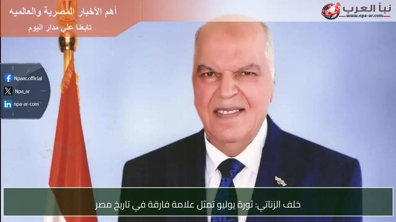خلف الزناتي: ثورة يوليو تمثل علامة فارقة في تاريخ مصر
