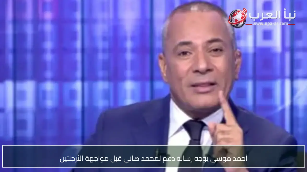 أحمد موسى يوجه رسالة دعم لمحمد هاني قبل مواجهة الأرجنتين