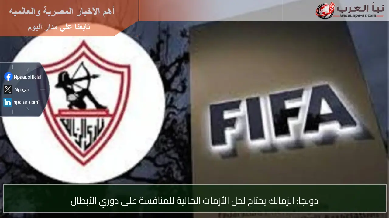 دونجا: الزمالك يحتاج لحل الأزمات المالية للمنافسة على دوري الأبطال