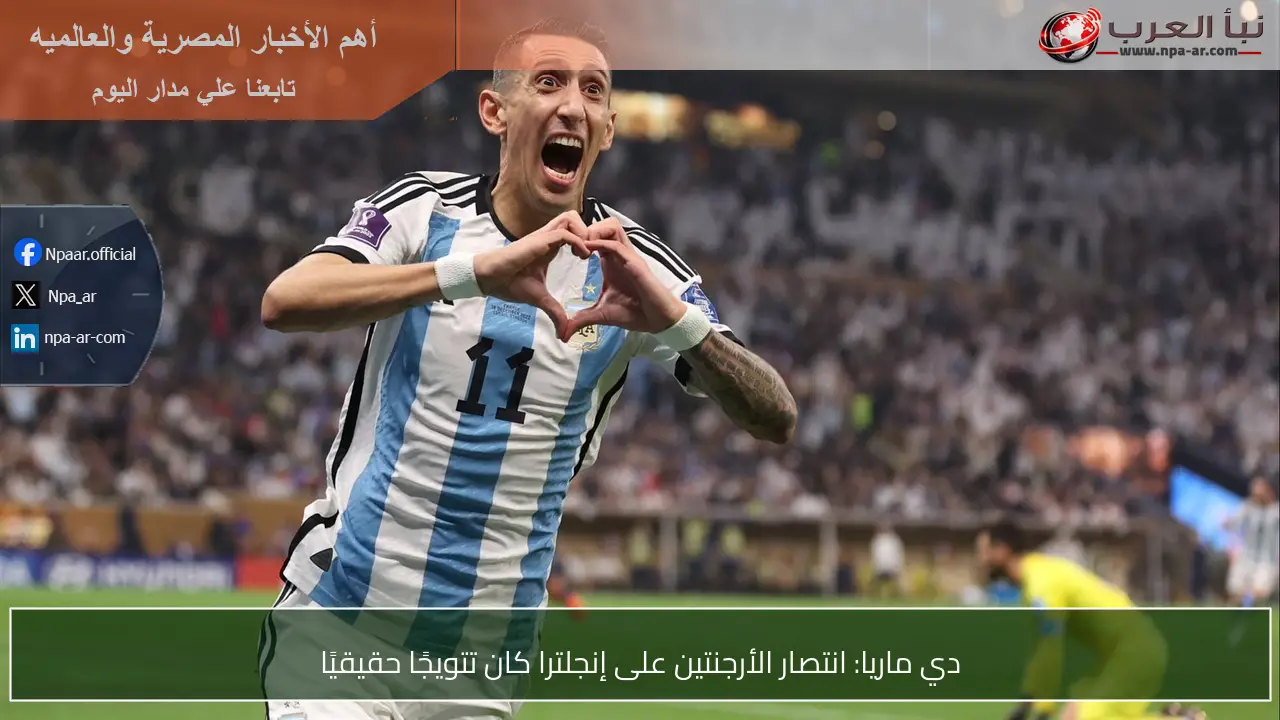 دي ماريا: انتصار الأرجنتين على إنجلترا كان تتويجًا حقيقيًا