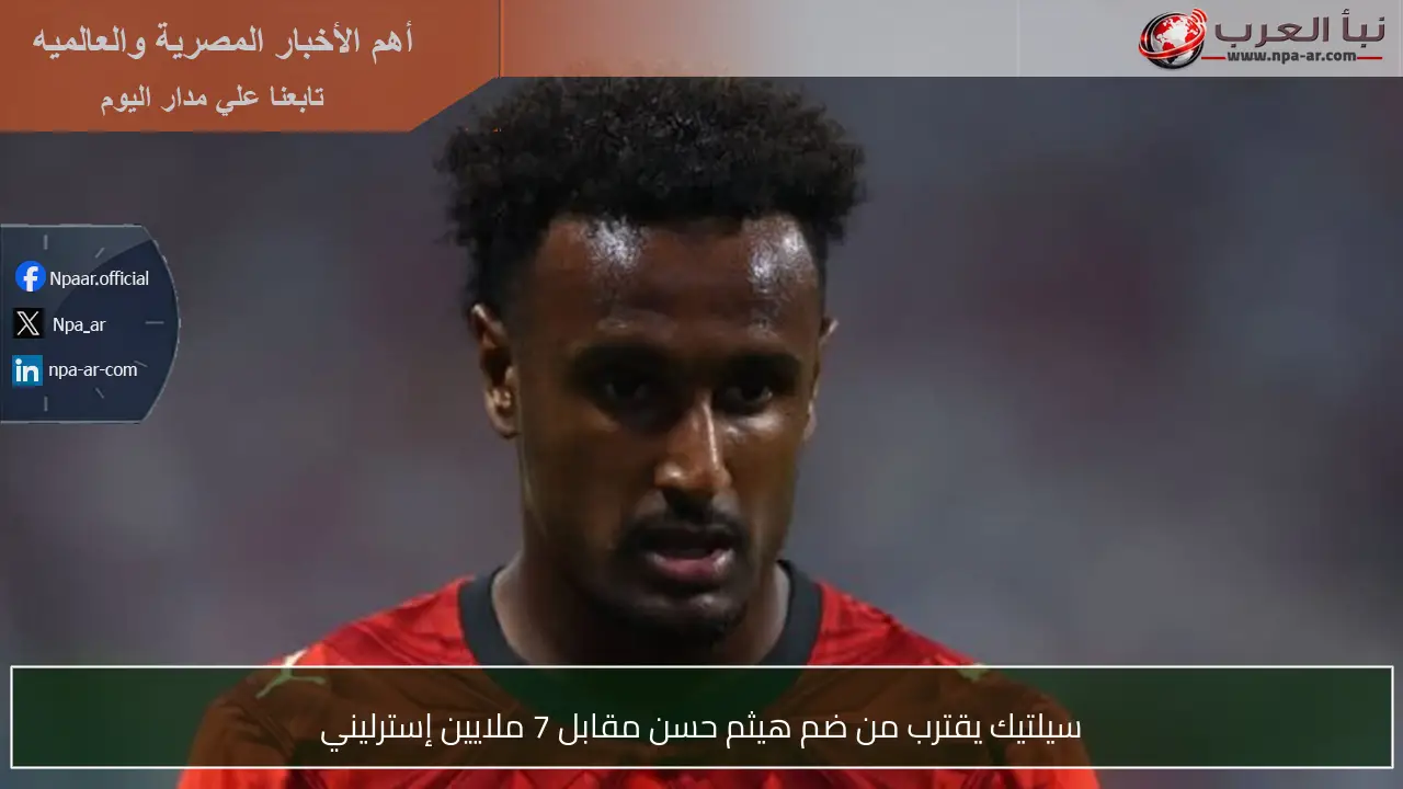 سيلتيك يقترب من ضم هيثم حسن مقابل 7 ملايين إسترليني