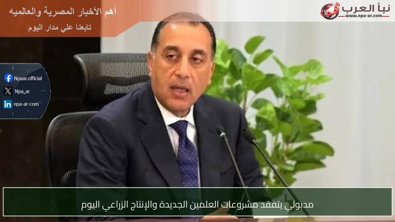 مدبولي يتفقد مشروعات العلمين الجديدة والإنتاج الزراعي اليوم