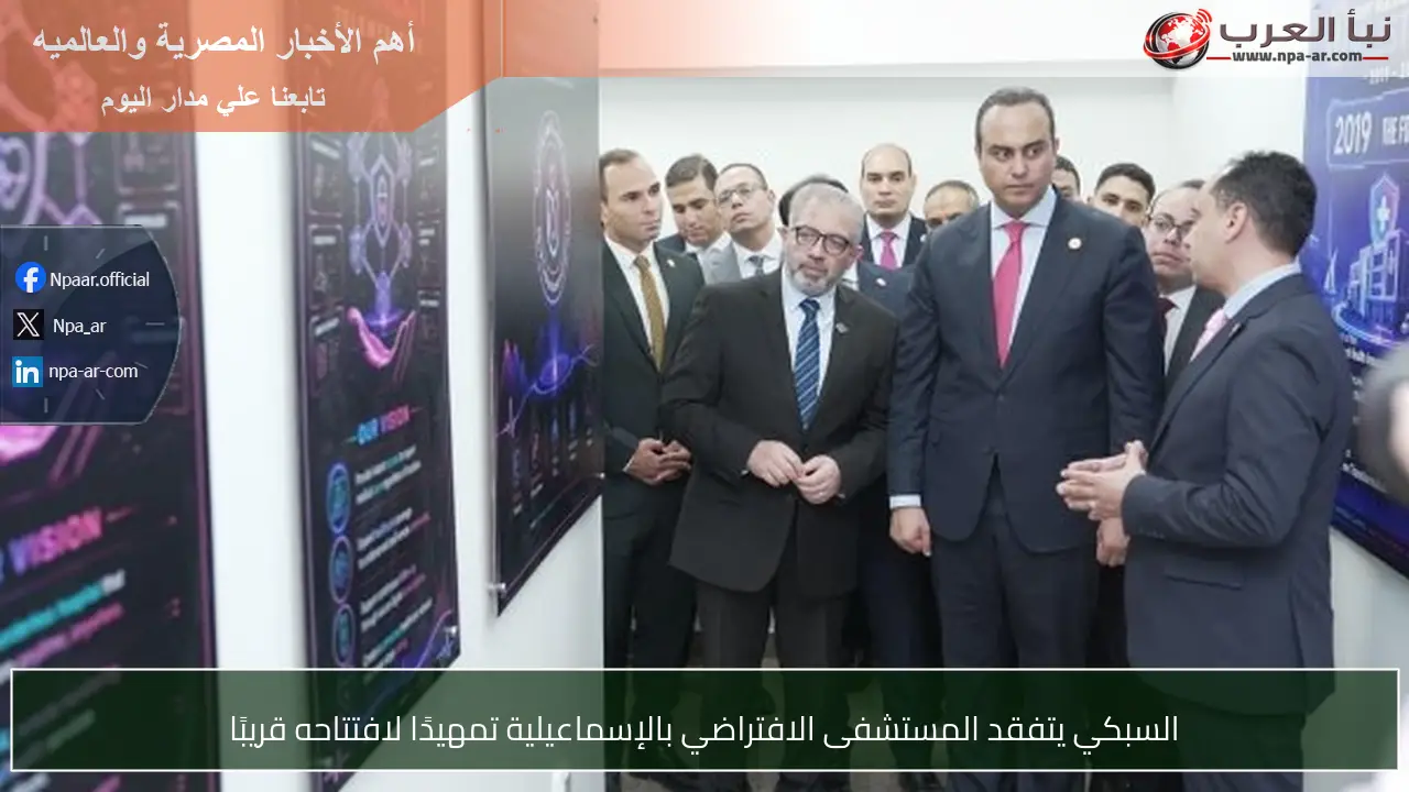 السبكي يتفقد المستشفى الافتراضي بالإسماعيلية تمهيدًا لافتتاحه قريبًا