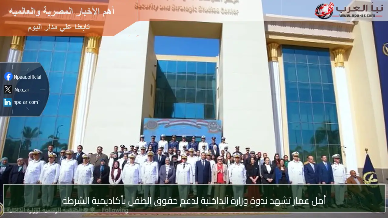 أمل عمار تشهد ندوة وزارة الداخلية لدعم حقوق الطفل بأكاديمية الشرطة
