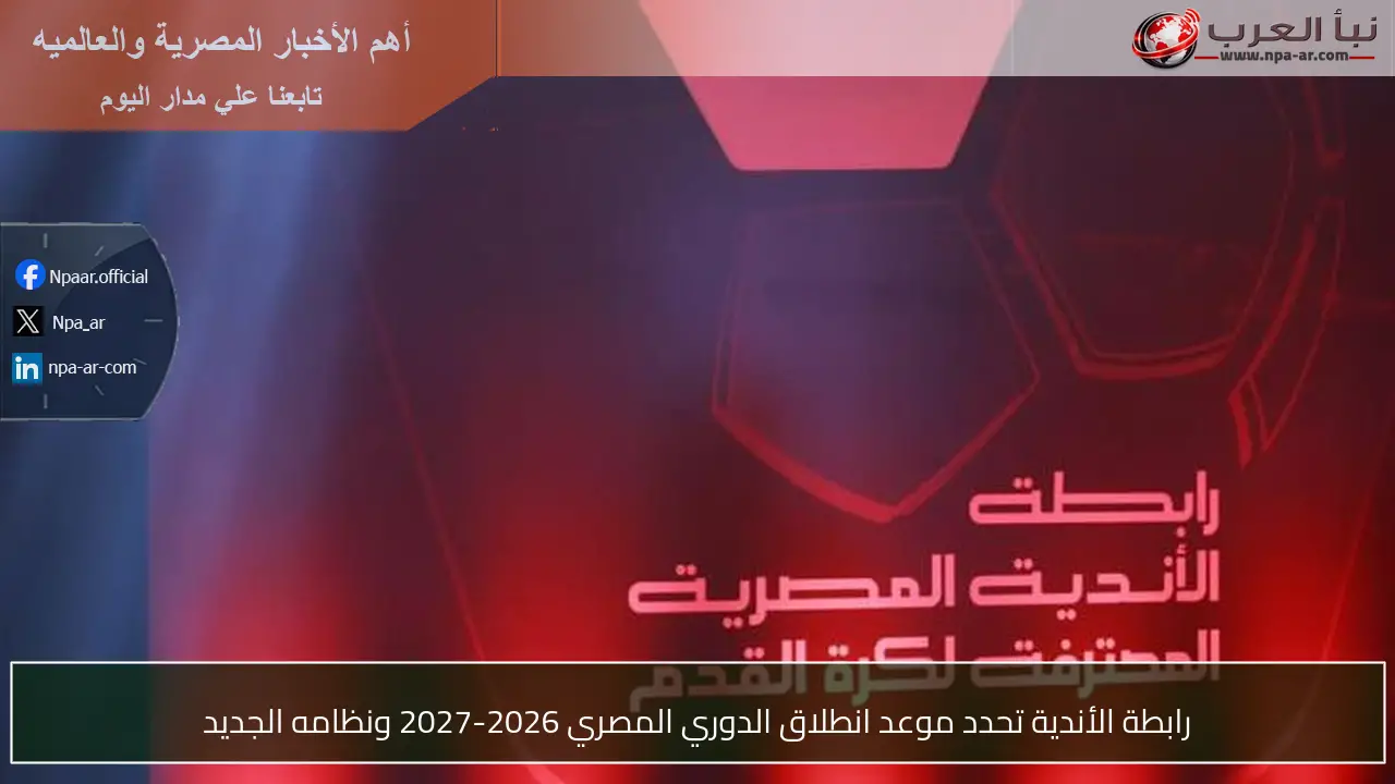 رابطة الأندية تحدد موعد انطلاق الدوري المصري 2026-2027 ونظامه الجديد