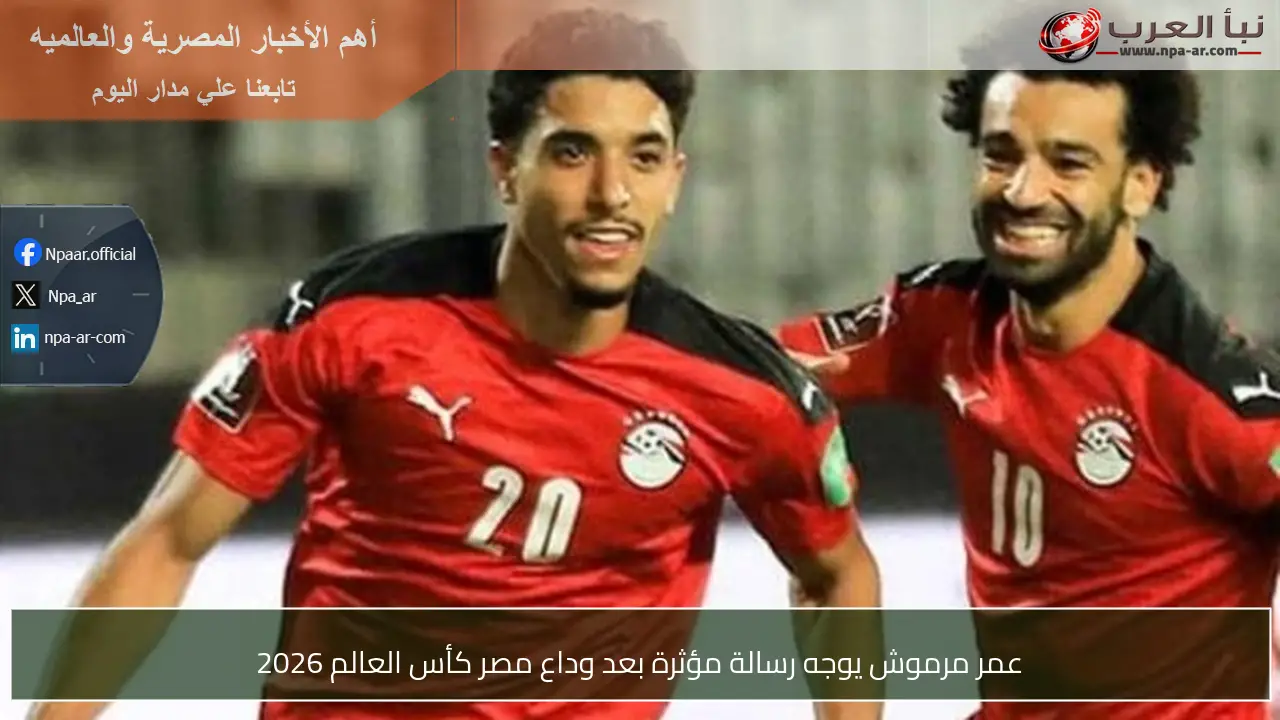 عمر مرموش يوجه رسالة مؤثرة بعد وداع مصر كأس العالم 2026