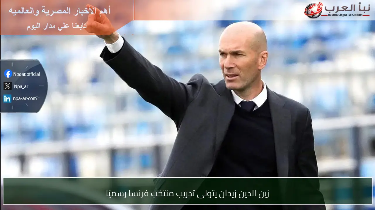 زين الدين زيدان يتولى تدريب منتخب فرنسا رسميًا