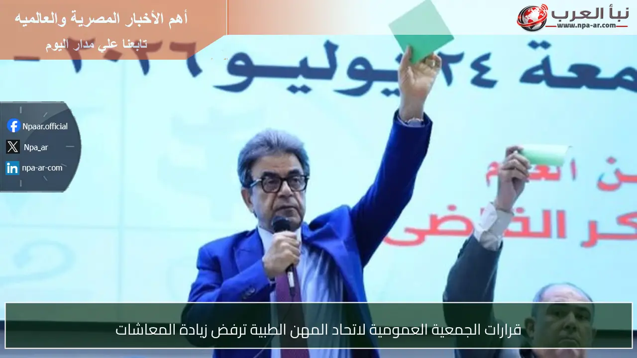 قرارات الجمعية العمومية لاتحاد المهن الطبية ترفض زيادة المعاشات