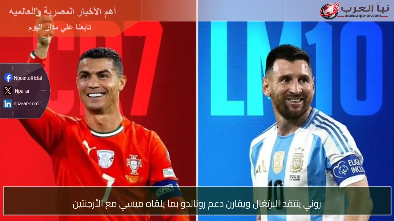 روني ينتقد البرتغال ويقارن دعم رونالدو بما يلقاه ميسي مع الأرجنتين