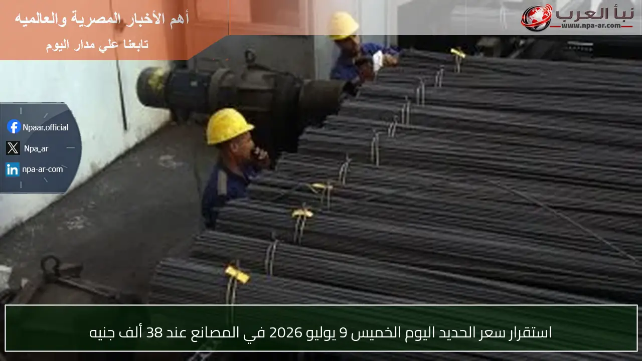 استقرار سعر الحديد اليوم الخميس 9 يوليو 2026 في المصانع عند 38 ألف جنيه