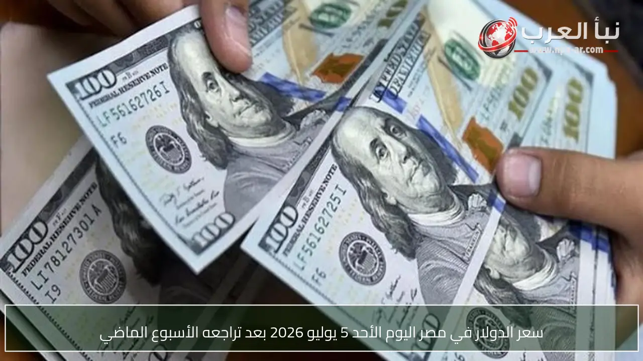 سعر الدولار في مصر اليوم الأحد 5 يوليو 2026 بعد تراجعه الأسبوع الماضي