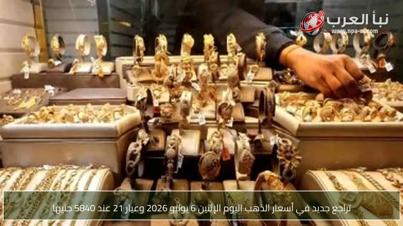 تراجع جديد في أسعار الذهب اليوم الإثنين 6 يوليو 2026 وعيار 21 عند 5840 جنيها