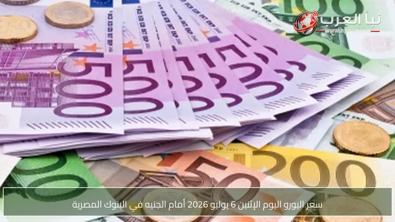 سعر اليورو اليوم الإثنين 6 يوليو 2026 أمام الجنيه في البنوك المصرية