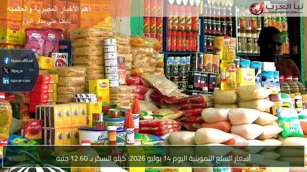 أسعار السلع التموينية اليوم 14 يوليو 2026: كيلو السكر بـ 12.60 جنيه